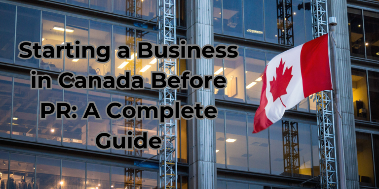 A Canadian flag waves in front of a modern glass office building, with the text overlay "Starting a Business in Canada Before PR: A Complete Guide."