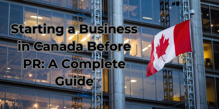 A Canadian flag waves in front of a modern glass office building, with the text overlay "Starting a Business in Canada Before PR: A Complete Guide."