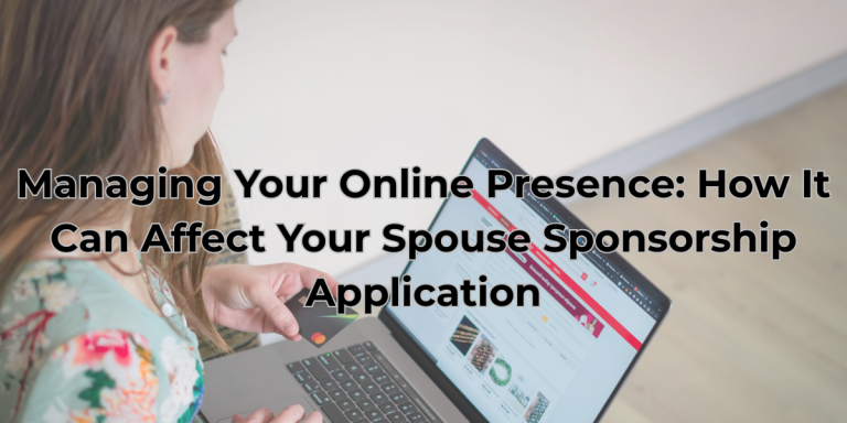 Managing Your Online Presence: How It Can Affect Your Spouse Sponsorship Application