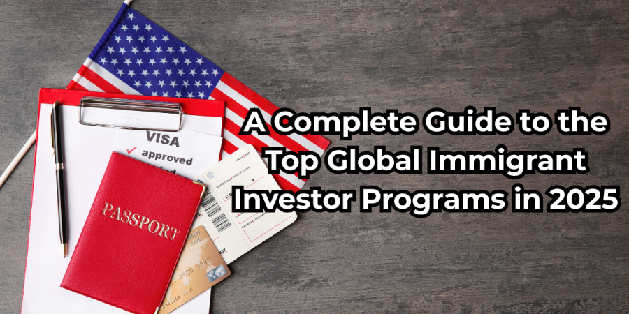A Complete Guide to the Top Global Immigrant Investor Programs in 2025